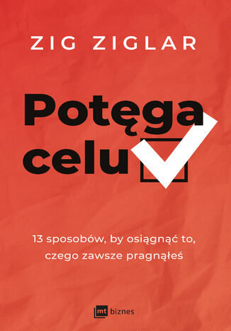 Potęga celu. 13 sposobów, by osiągnąć to, czego zawsze pragnąłeś Zig Ziglar - okladka książki