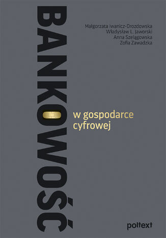 Bankowość w gospodarce cyfrowej Małgorzata Iwanicz-Drozdowska, Władysław L. Jaworski, Anna Szelągowska, Zofia Zawadzka - okladka książki
