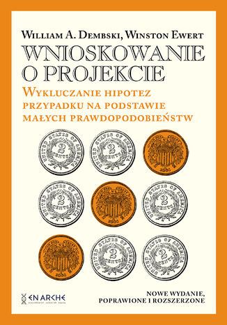 Wnioskowanie o projekcie. Wykluczanie hipotez przypadku na podstawie małych prawdopodobieństw William A. Dembski, Winston Ewert - okladka książki