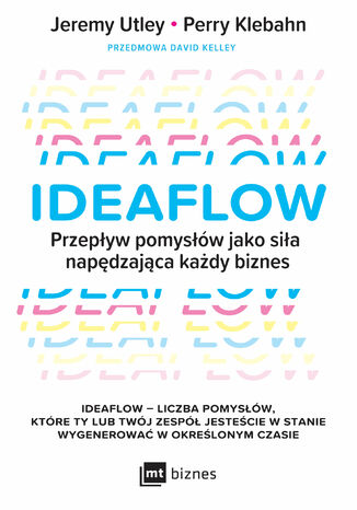 Ideaflow. Przepływ pomysłów jako siła napędzająca każdy biznes David Kelley, Jeremy Utley, Perry Klebahn - okladka książki