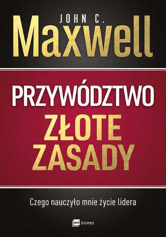 Przywództwo. Złote zasady. Czego nauczyło mnie życie lidera John C. Maxwell - okladka książki