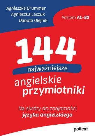 144 najważniejsze angielskie przymiotniki. Na skróty do znajomości języka angielskiego Agnieszka Drummer, Agnieszka Laszuk, Danuta Olejnik - okladka książki