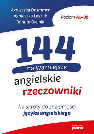 144 najważniejsze angielskie rzeczowniki. Na skróty do znajomości języka angielskiego Agnieszka Drummer, Agnieszka Laszuk, Danuta Olejnik - okladka książki