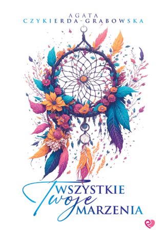 Wszystkie Twoje marzenia Agata Czykierda-Grabowska - okladka książki