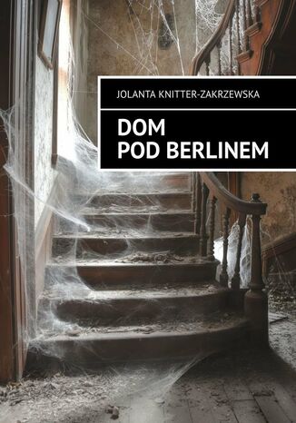 Dom pod Berlinem Jolanta Knitter-Zakrzewska - okladka książki