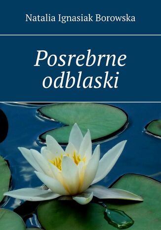 Posrebrne odblaski Natalia Ignasiak Borowska - okladka książki