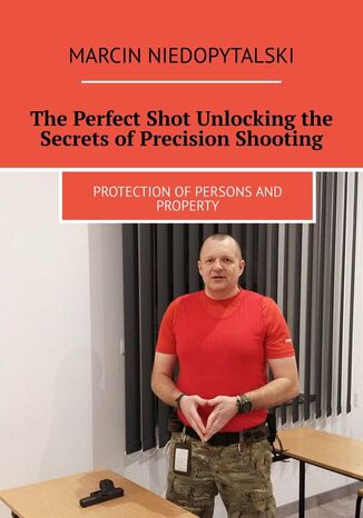 The Perfect Shot Unlocking the Secrets of Precision Shooting Marcin Niedopytalski - okladka książki
