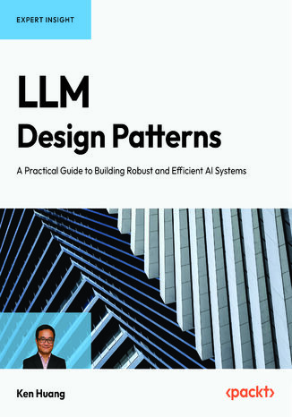 LLM Design Patterns. A Practical Guide to Building Robust and Efficient AI Systems Ken Huang - okladka książki