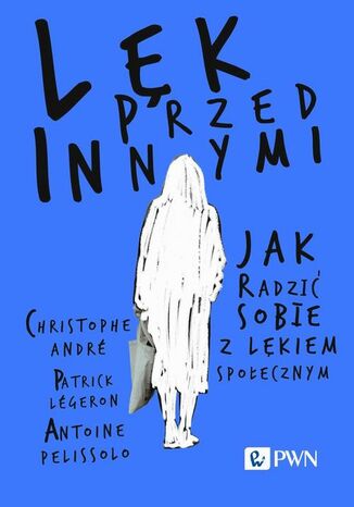 Lęk przed innymi Jak radzić sobie z lękiem społecznym Christophe André, Patrick Légeron, Antoine Pelissolo - okladka książki