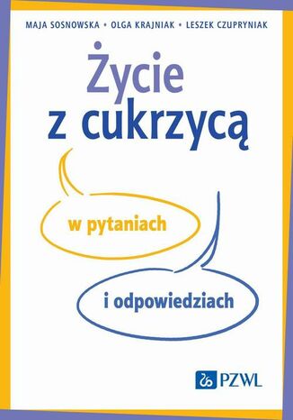 Życie z cukrzycą w pytaniach i odpowiedziach Olga Krajniak, Leszek Czupryniak, Maja Sosnowska - okladka książki