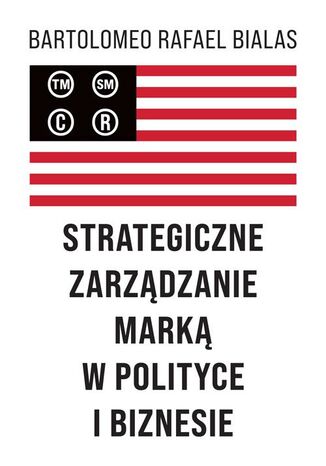 Strategiczne zarządzanie marką w polityce i biznesie Bartolomeo Rafael Bialas - okladka książki