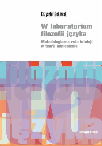 W laboratorium filozofii języka. Metodologiczna rola intuicji w teorii odniesienia Krzysztof Sękowski - okladka książki