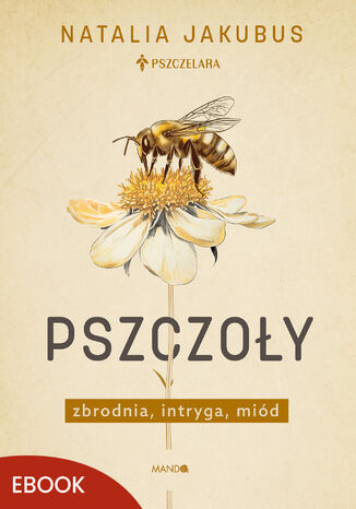 Pszczoły. Zbrodnia, intryga, miód Natalia Jakubus - okladka książki