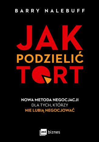 Jak podzielić tort. Nowa metoda negocjacji dla tych, którzy nie lubią negocjować Barry Nalebuff - okladka książki