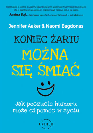 Koniec żartu. Można się śmiać. Jak poczucie humoru może ci pomóc w życiu Jennifer Aaker, Naomi Bagdonas - okladka książki