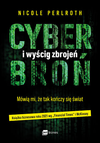 Cyberbroń i wyścig zbrojeń. Mówią mi, że tak kończy się świat Nicole Perlroth - okladka książki