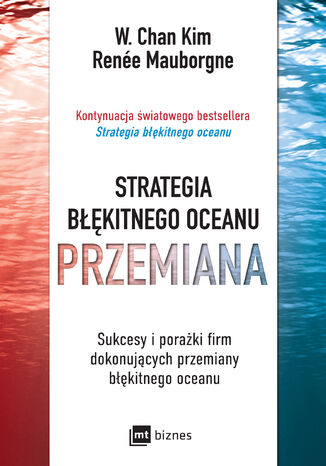 Strategia błękitnego oceanu. PRZEMIANA. Sukcesy i porażki firm dokonujących przemiany błękitnego oceanu W. Chan Kim, Renée Mauborgne - okladka książki