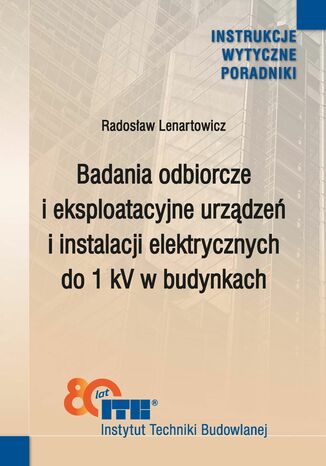 Badania odbiorcze i eksploatacyjne urządzeń i instalacji elektrycznych do 1 kV w budynkach Radosław Lenartowicz - okladka książki