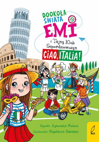 Emi i Tajny Klub Superdziewczyn. Dookoła świata. Ciao, Italia. Tom 7 Agnieszka Mielech - okladka książki