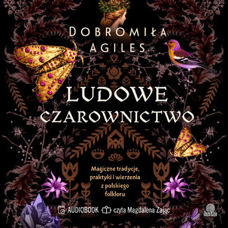 Ludowe czarownictwo. Magiczne tradycje, praktyki i wierzenia z polskiego folkloru Dobromiła Agiles - audiobook MP3