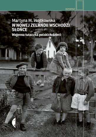 W Nowej Zelandii wschodzi słońce. Wojenna tułaczka polskich dzieci Martyna M. Wojtkowska - okladka książki