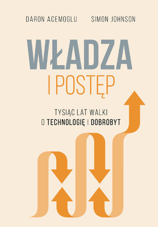 Władza i postęp. Tysiąc lat walki o technologię i dobrobyt Daron Acemolu, Simon Johnson - okladka książki