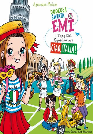 Emi i Tajny Klub Superdziewczyn. Dookoła świata. Ciao, Italia. Tom 7 Agnieszka Mielech - okladka książki