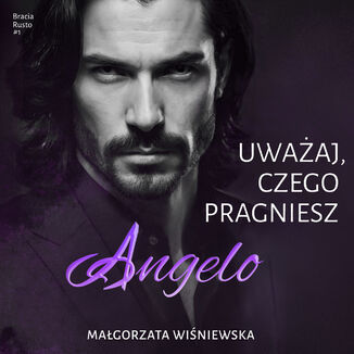 Uważaj, czego pragniesz. Angelo Małgorzata Wiśniewska - okladka książki