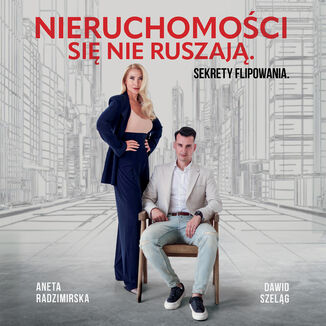 Nieruchomości się nie ruszają. Sekrety flipowania Aneta Radzimirska, Dawid Szeląg - audiobook MP3