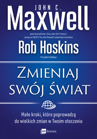 Zmieniaj swój świat. Małe kroki, które poprowadzą do wielkich zmian w Twoim otoczeniu John C. Maxwell, Rob Hoskins - okladka książki
