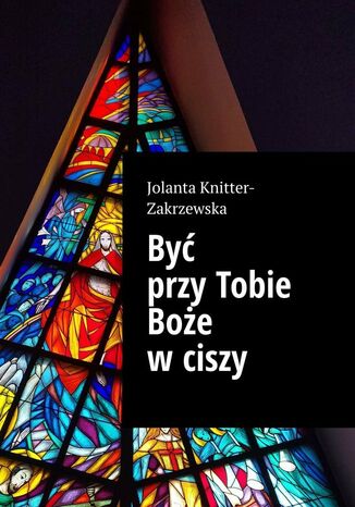 Być przy Tobie Boże w ciszy Jolanta Knitter-Zakrzewska - okladka książki