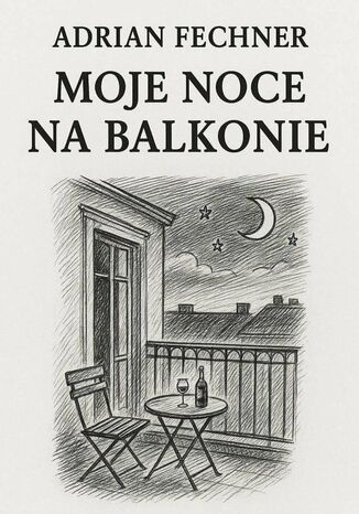 Moje noce na balkonie Adrian Fechner - okladka książki