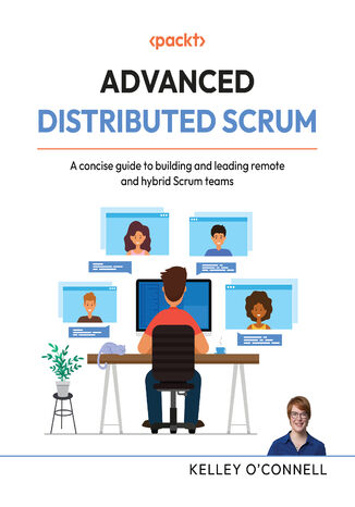 Advanced Distributed Scrum. A concise guide to building and leading remote and hybrid Scrum teams Kelley O'Connell - okladka książki
