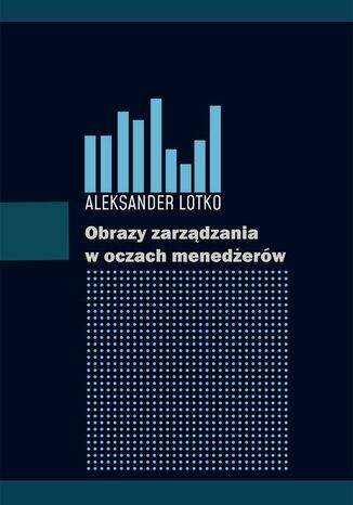 Obrazy zarządzania w oczach menedżerów Aleksander Lotko - okladka książki