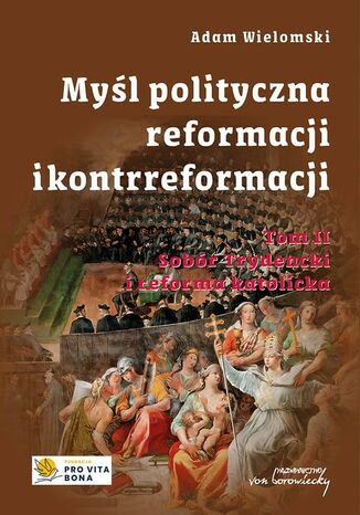 Myśl polityczna Reformacji i Kontrreformacji, t. 2. Sobór Trydencki i reforma katolicka Adam Wielomski - okladka książki