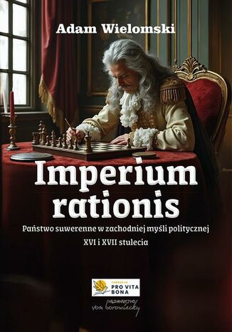 Imperium rationis. Państwo suwerenne w zachodniej myśli politycznej XVI i XVII stulecia Adam Wielomski - okladka książki
