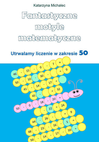 Fantastyczne motyle matematyczne. Utrwalamy liczenie w zakresie 50 Katarzyna Michalec - okladka książki