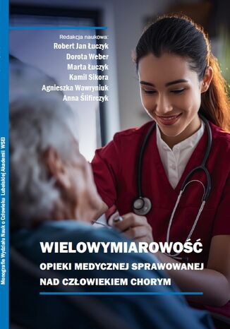 Wielowymiarowość opieki medycznej sprawowanej nad człowiekiem chorym Robert Jan Łuczyk Dorota Weber Marta Łuczyk Kamil Sikora Agnieszka Wawryniuk Anna Ślifirczyk - okladka książki