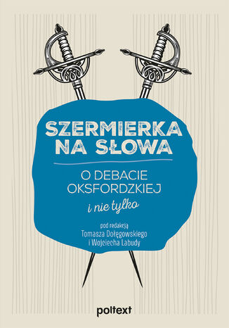 Szermierka na słowa. O debacie oksfordzkiej i nie tylko Tomasz Dołęgowski, Wojciech Labuda - okladka książki