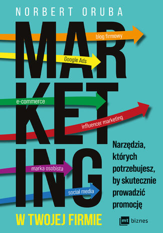 Marketing w twojej firmie. Narzędzia, których potrzebujesz, by skutecznie prowadzić promocję Norbert Oruba - okladka książki
