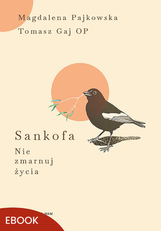 Sankofa Nie zmarnuj życia. Nie zmarnuj życia Magdalena Pajkowska, Tomasz Gaj OP - okladka książki