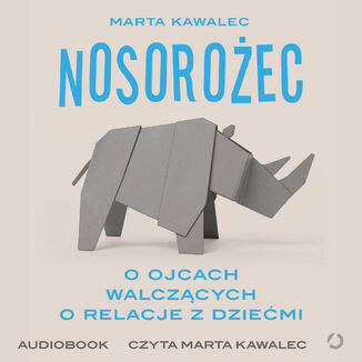 Nosorożec. O ojcach walczących o relacje z dziećmi Marta Kawalec - audiobook MP3