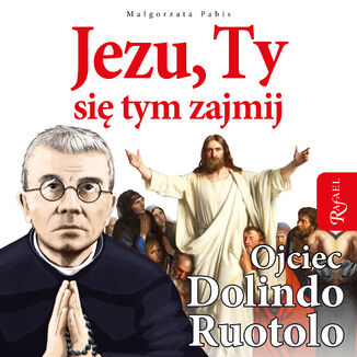 Jezu, Ty się tym zajmij. Ojciec Dolindo Ruotolo Małgorzata Pabis - okladka książki