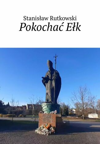 Pokochać Ełk Stanisław Rutkowski - okladka książki