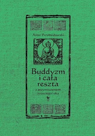 Buddyzm i cała reszta z przymrużeniem (trzeciego) oka Artur Przybysławski - okladka książki