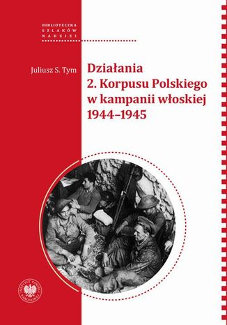Działania 2. Korpusu Polskiego w kampanii włoskiej 1944-1945 Juliusz S. Tym - okladka książki