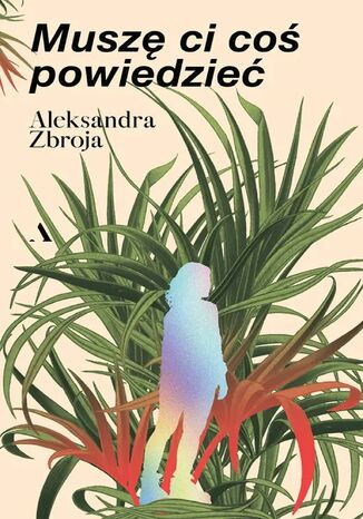 Muszę Ci coś powiedzieć Aleksandra Zbroja - okladka książki