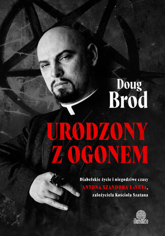 Urodzony z ogonem. Diabelskie życie i niegodziwe czasy Antona Szandora LaVeya, założyciela Kościoła Szatana Doug Brod - okladka książki