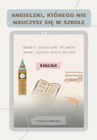 Angielski, którego nie nauczysz się w szkole. Skuteczne techniki nauki języka angielskiego Dominika Przybył - okladka książki