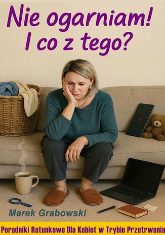 Nie ogarniam! I co z tego? Marek Grabowski - okladka książki